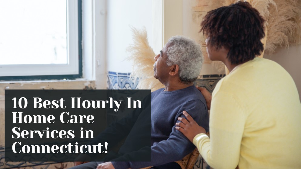 10 Best Hourly In-Home Care Services in Connecticut